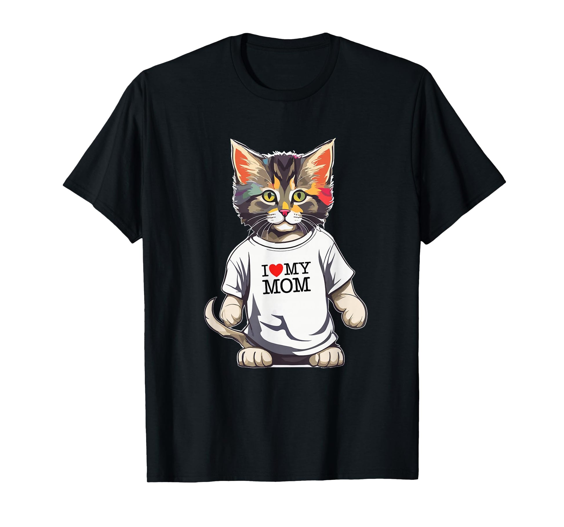 Cat I Love My Mom Best Cats Mom Ever T-Shirt - Fun Novelty Design Men Women - T-Shirt, Sweatshirt, Hoodie
