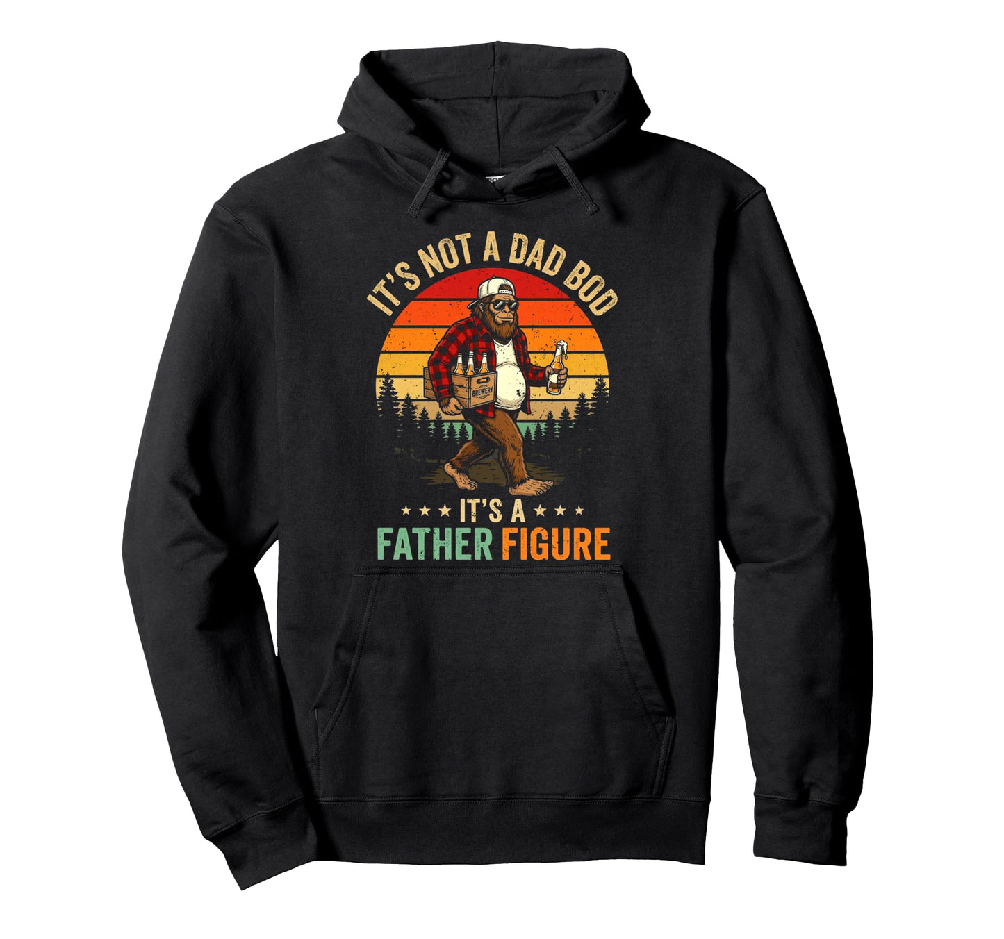 Its Not Dad Bod Its Father Figure Bigfoot Hoodie - Custom Art Print Unisex - T-Shirt, Sweatshirt, Hoodie