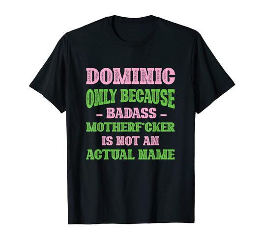 Badass Dominic Name Unique Nickname T-Shirt - Novelty Apparel for Adults - T-Shirt, Sweatshirt, Hoodie