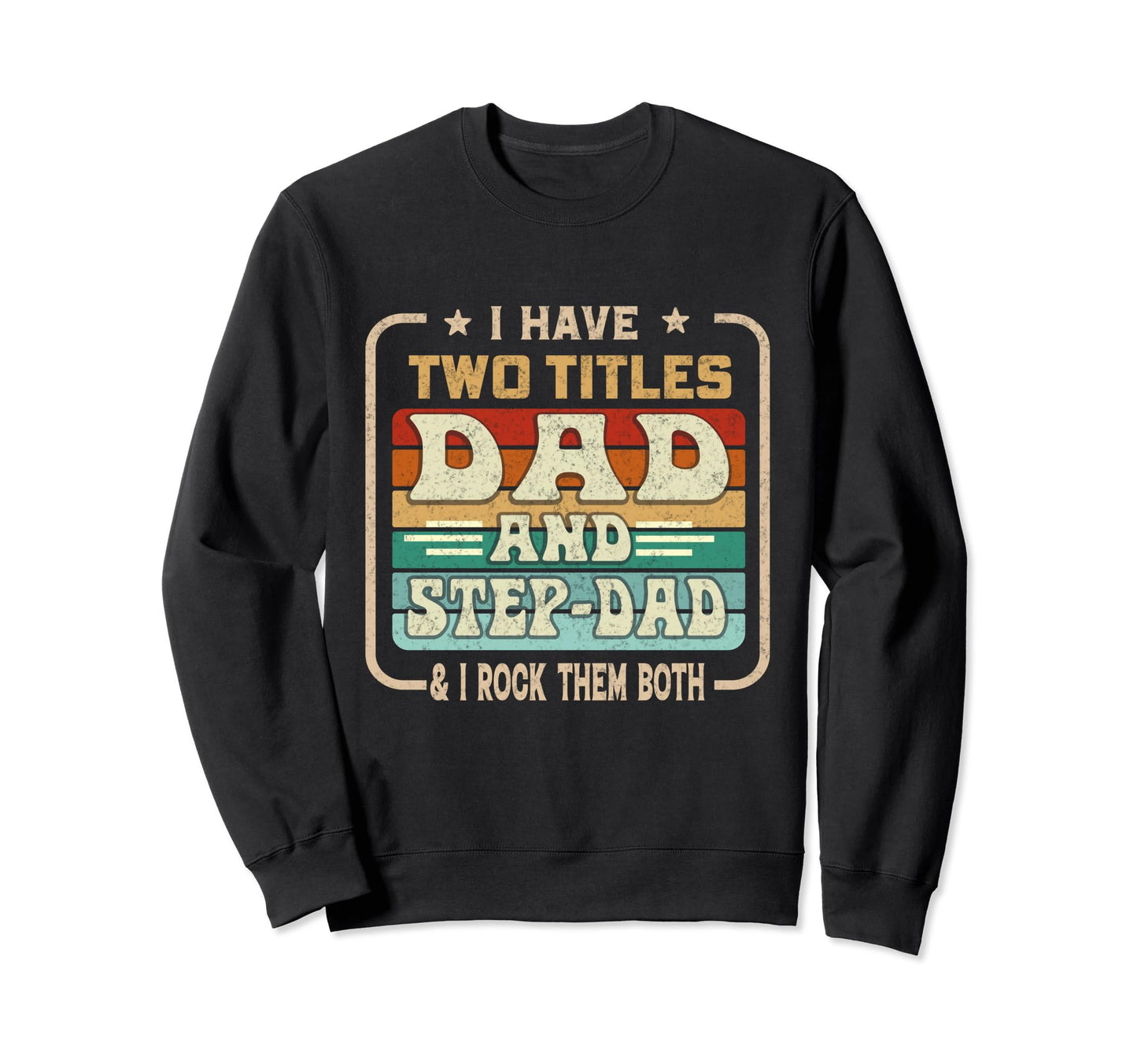 I Have Two Titles Dad And Step Dad Sweatshirt - Unique Graphic Unisex - T-Shirt, Sweatshirt, Hoodie