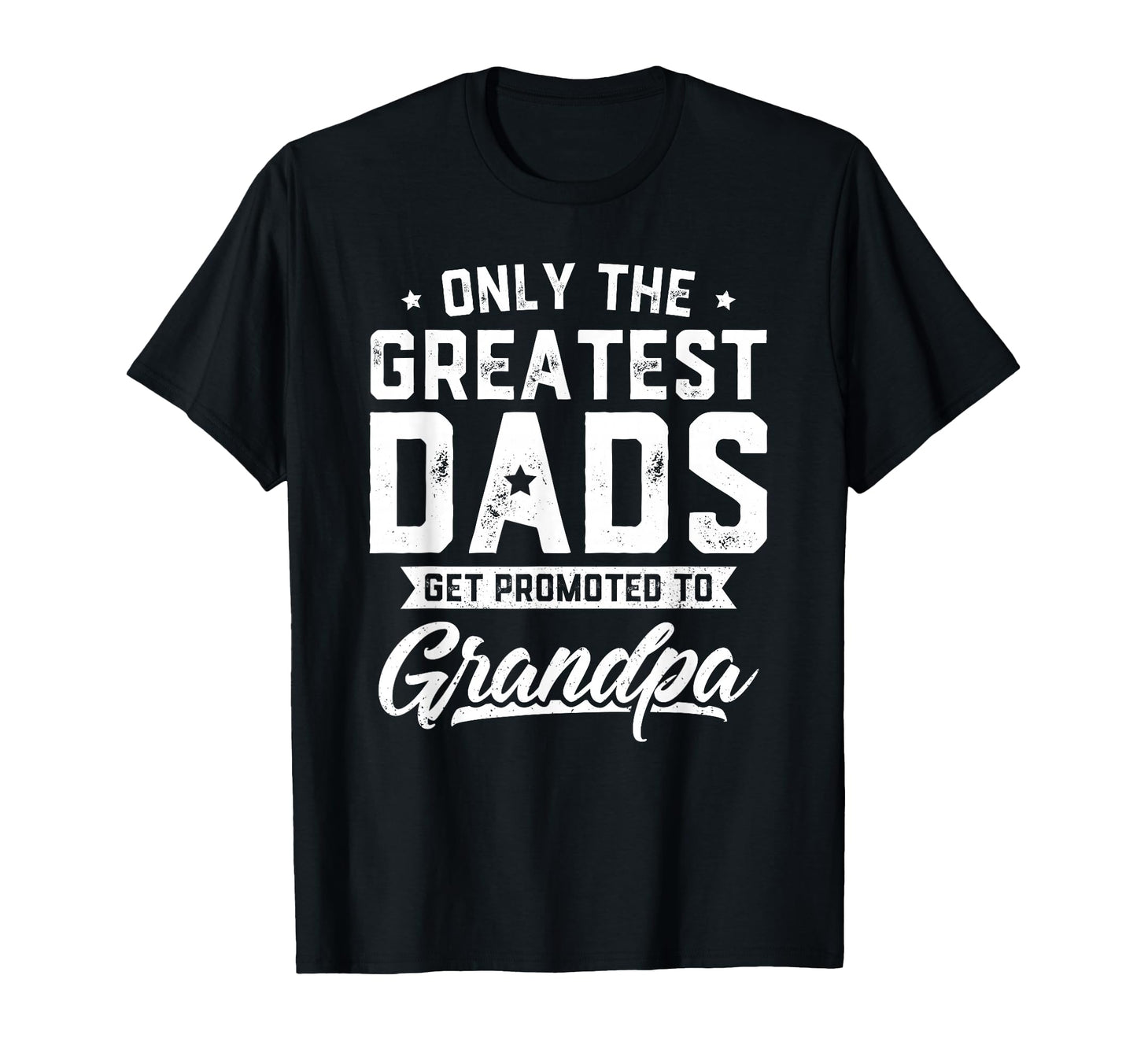 Greatest Dads Get Promoted To T-Shirt - Minimalist Print for Adults - T-Shirt, Sweatshirt, Hoodie