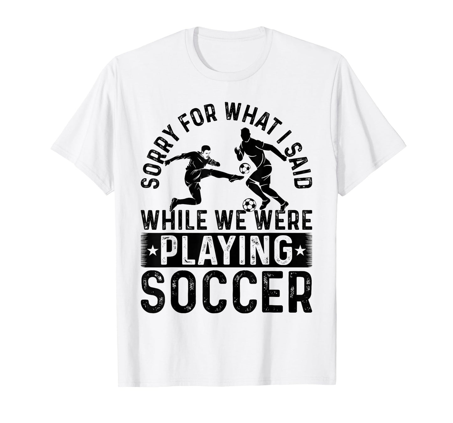 Sorry What I Said While We Were Playing T-Shirt - Streetwear Style Unisex - T-Shirt, Sweatshirt, Hoodie