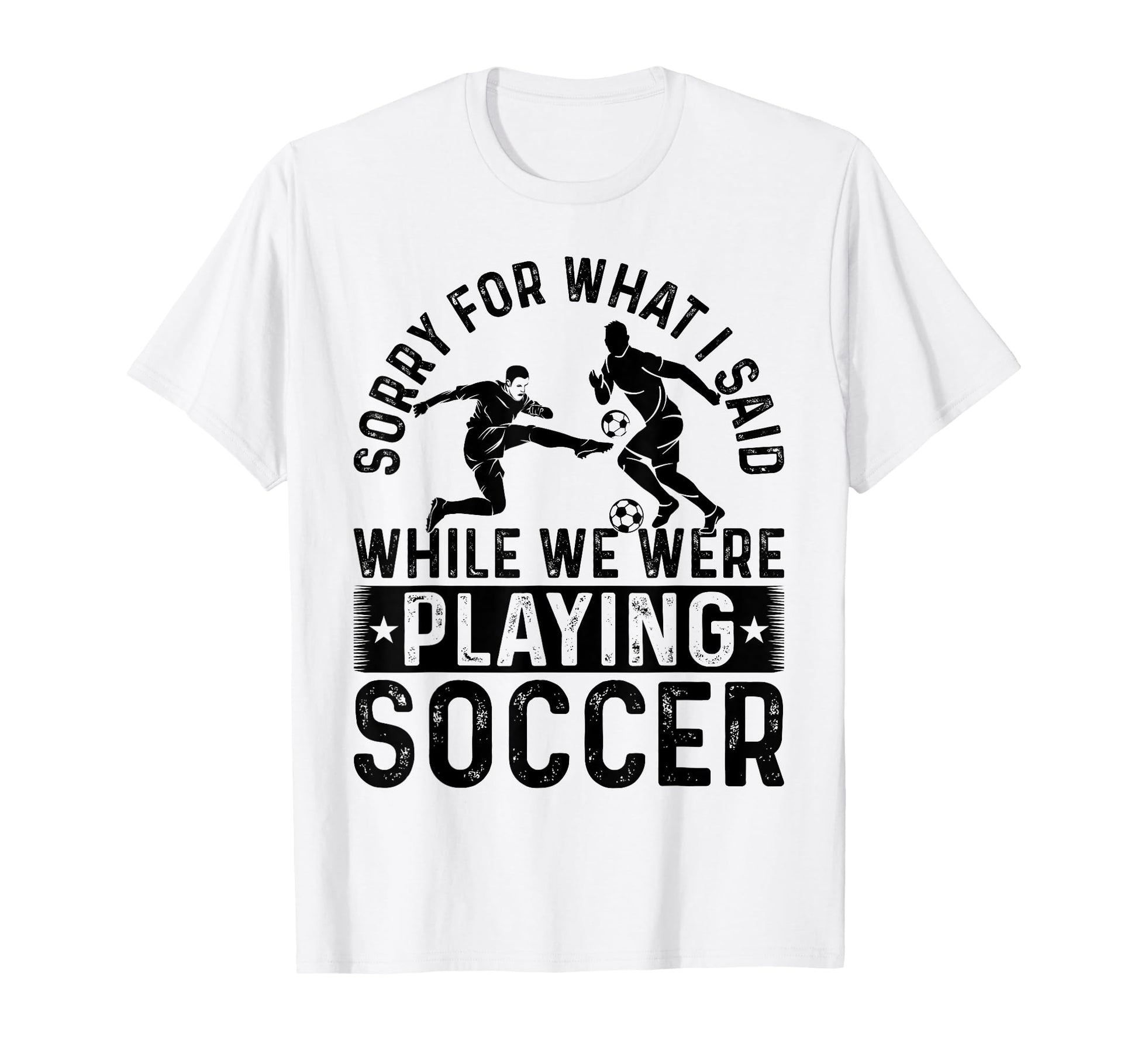 Sorry What I Said While We Were Playing T-Shirt - Streetwear Style Unisex - T-Shirt, Sweatshirt, Hoodie