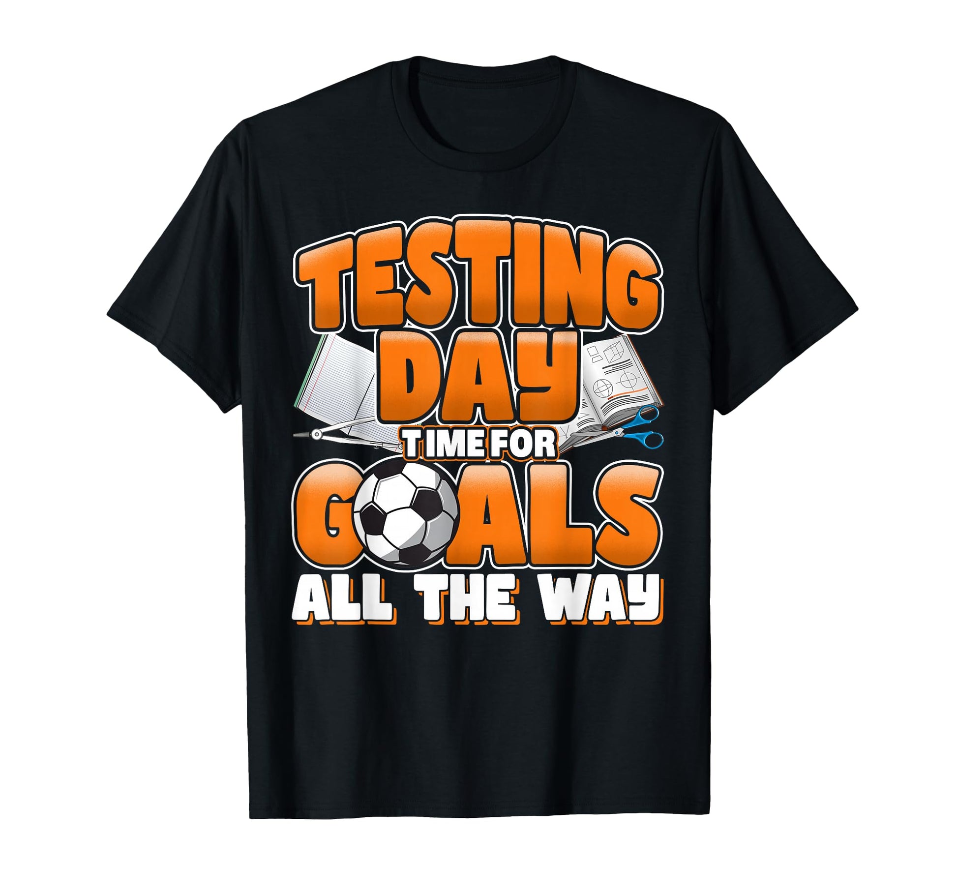 Test Day Soccer Goals Testing Day School T-Shirt - Trendy Graphic Unisex - T-Shirt, Sweatshirt, Hoodie