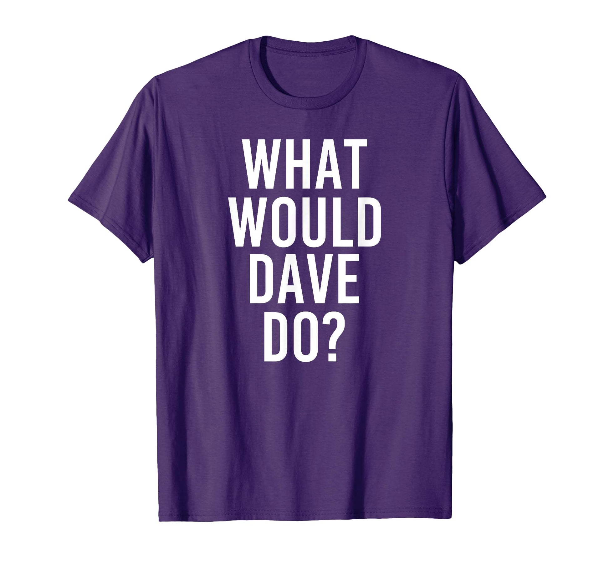 What Would Dave Do Funny Personalized T-Shirt - Minimalist Print Men Women - T-Shirt, Sweatshirt, Hoodie