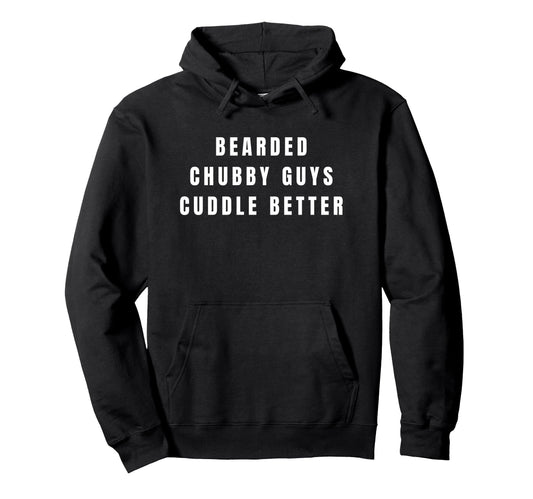 Bearded Chubby Guys Cuddle Better Hoodie - Fun Novelty Design Men Women - T-Shirt, Sweatshirt, Hoodie