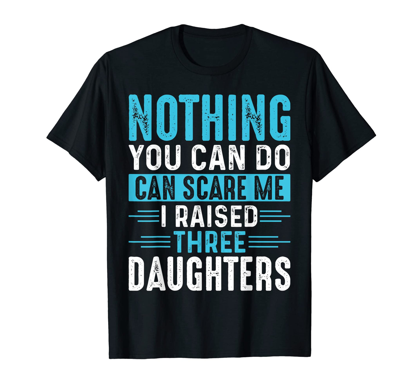 I Raised Three Daughters Mom Dad Funny T-Shirt - Minimalist Print Unisex - T-Shirt, Sweatshirt, Hoodie