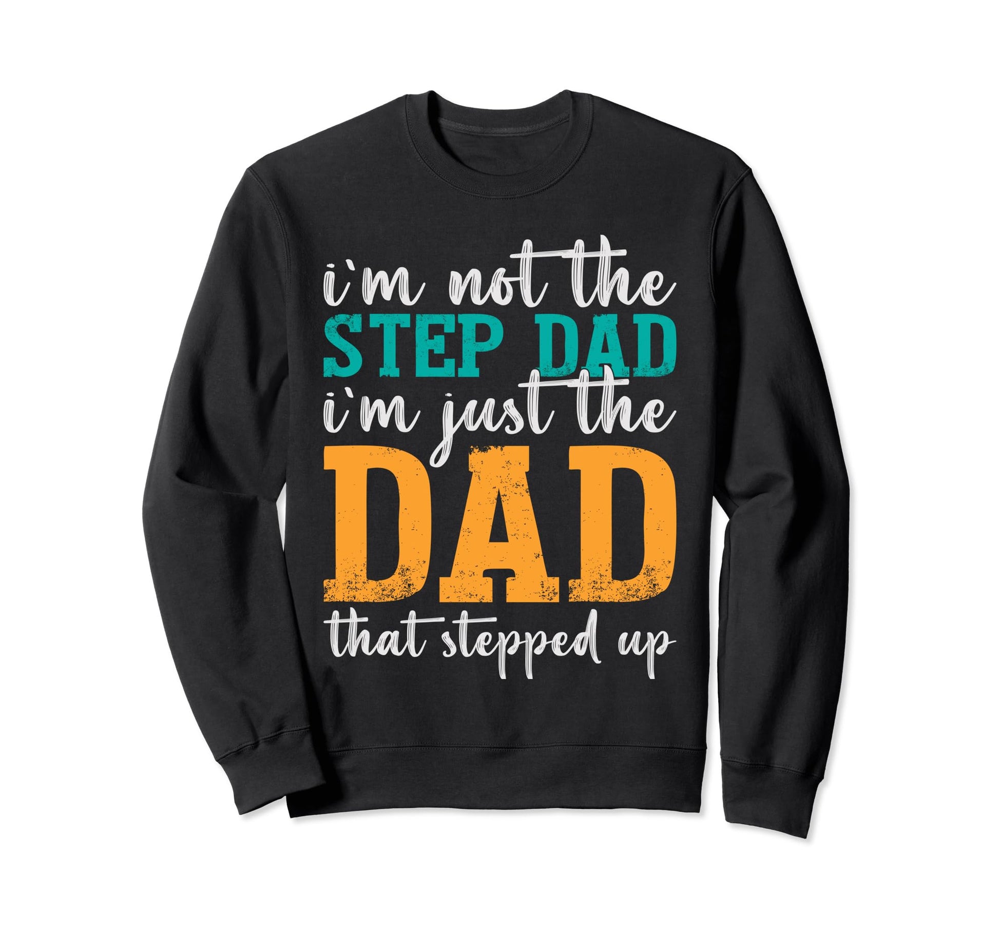 Im Not Step Dad Just Dad Stepped Up Sweatshirt - Graphic Print for Adults - T-Shirt, Sweatshirt, Hoodie