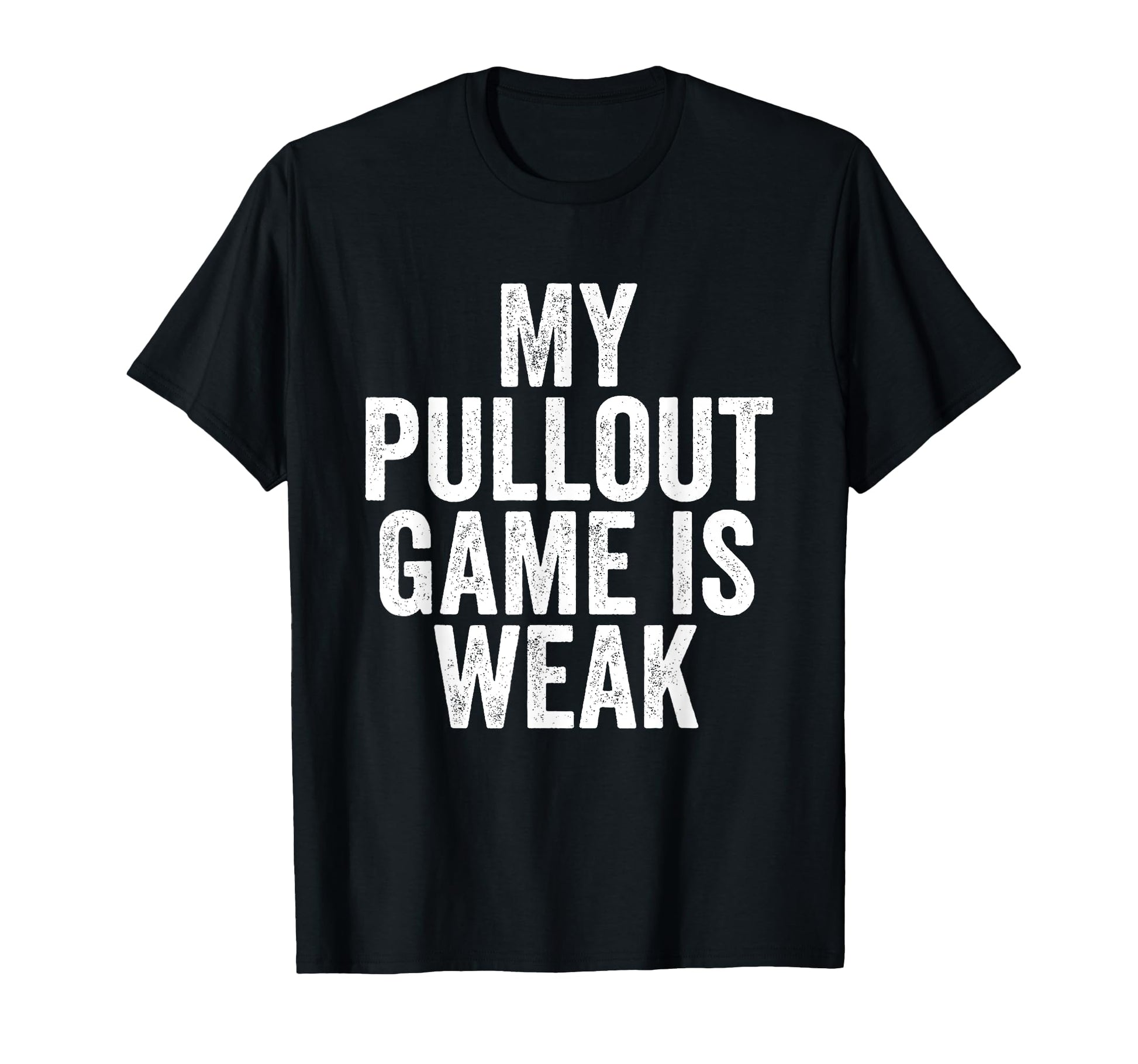 Fathers Day My Pullout Game Is Weak T-Shirt - Aesthetic Graphic Men Women - T-Shirt, Sweatshirt, Hoodie