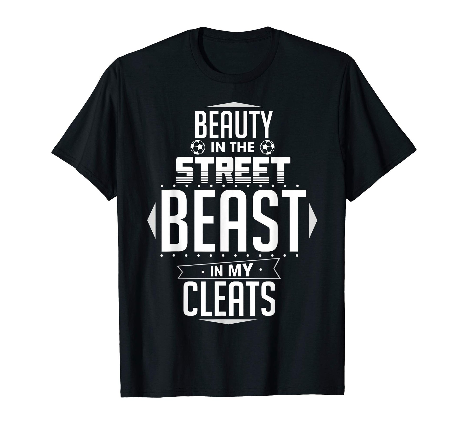Beauty Street Beast My Cleats Gift T-Shirt - Streetwear Style Men Women - T-Shirt, Sweatshirt, Hoodie