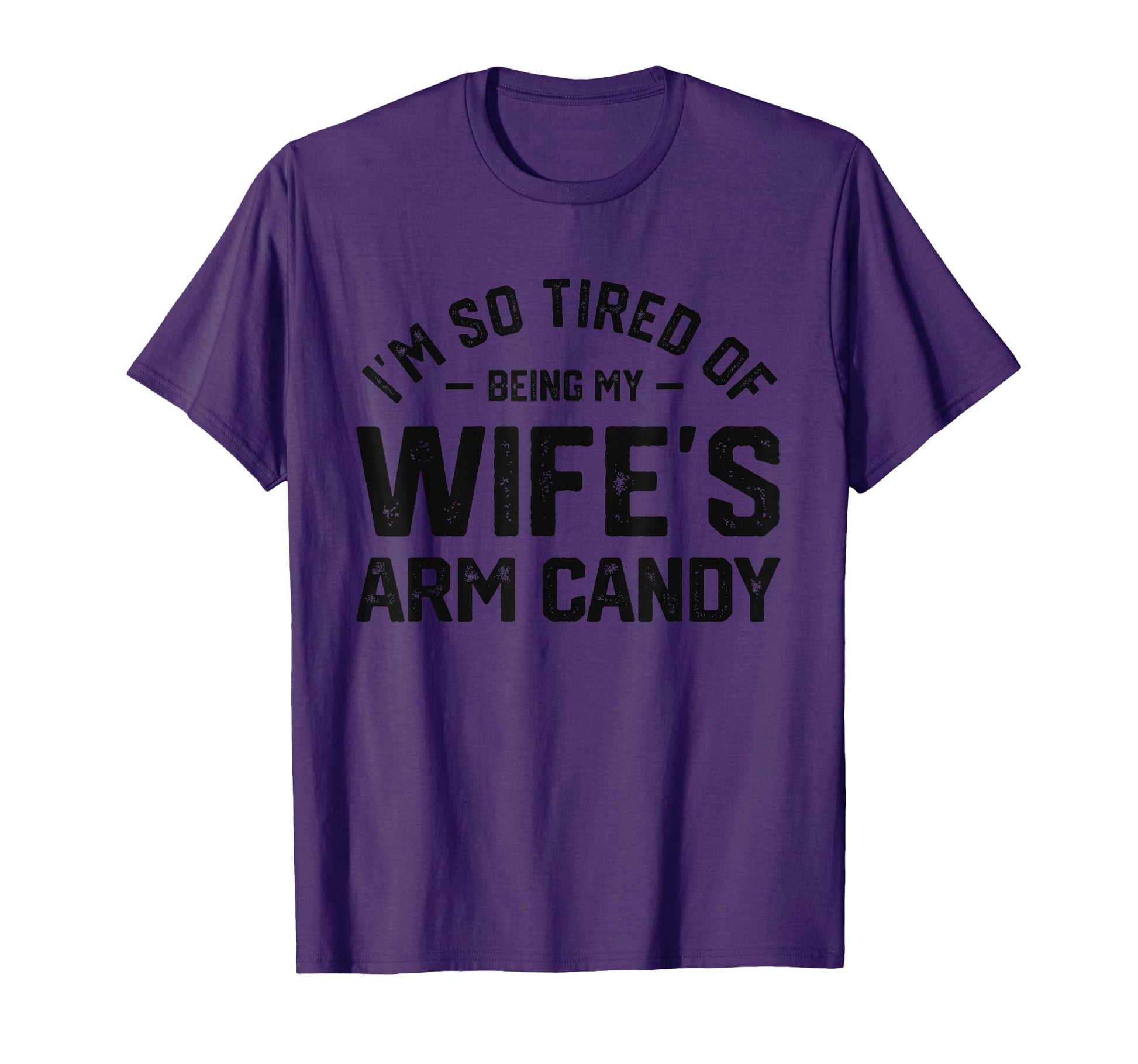 Im Tired Being My Wifes Arm Candy T-Shirt - Casual Everyday Wear Unisex - T-Shirt, Sweatshirt, Hoodie