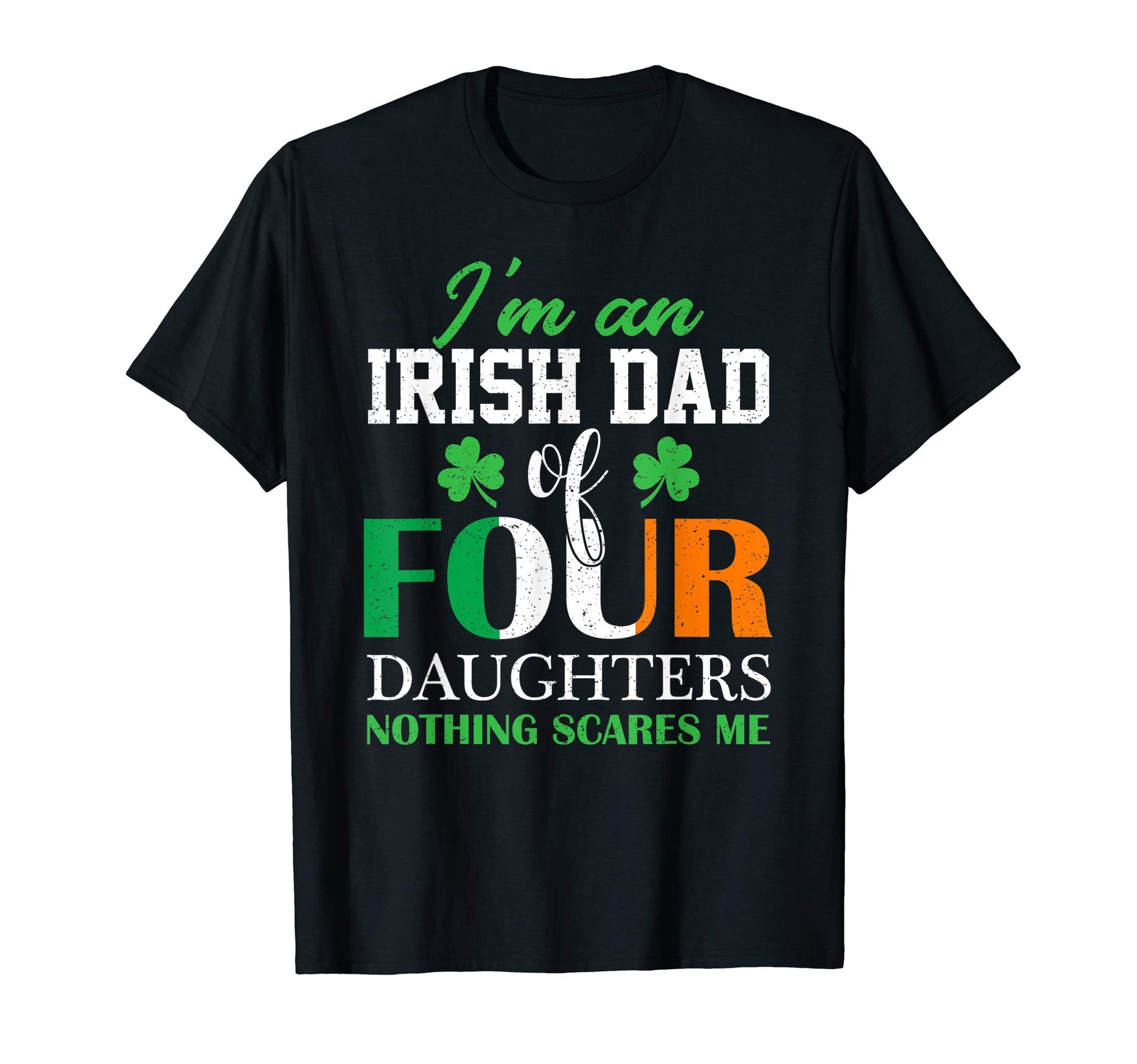 Funny Im Irish Dad Four Daughters Nothing T-Shirt - Novelty Apparel Unisex - T-Shirt, Sweatshirt, Hoodie