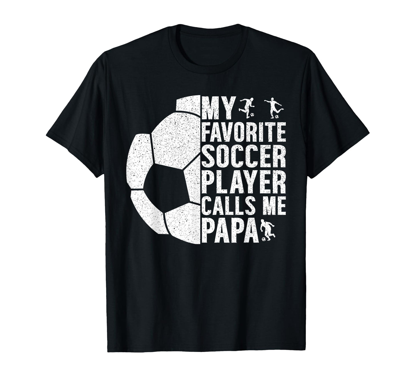 My Favorite Soccer Player Calls Me Papa T-Shirt - Graphic Print for Adults - T-Shirt, Sweatshirt, Hoodie