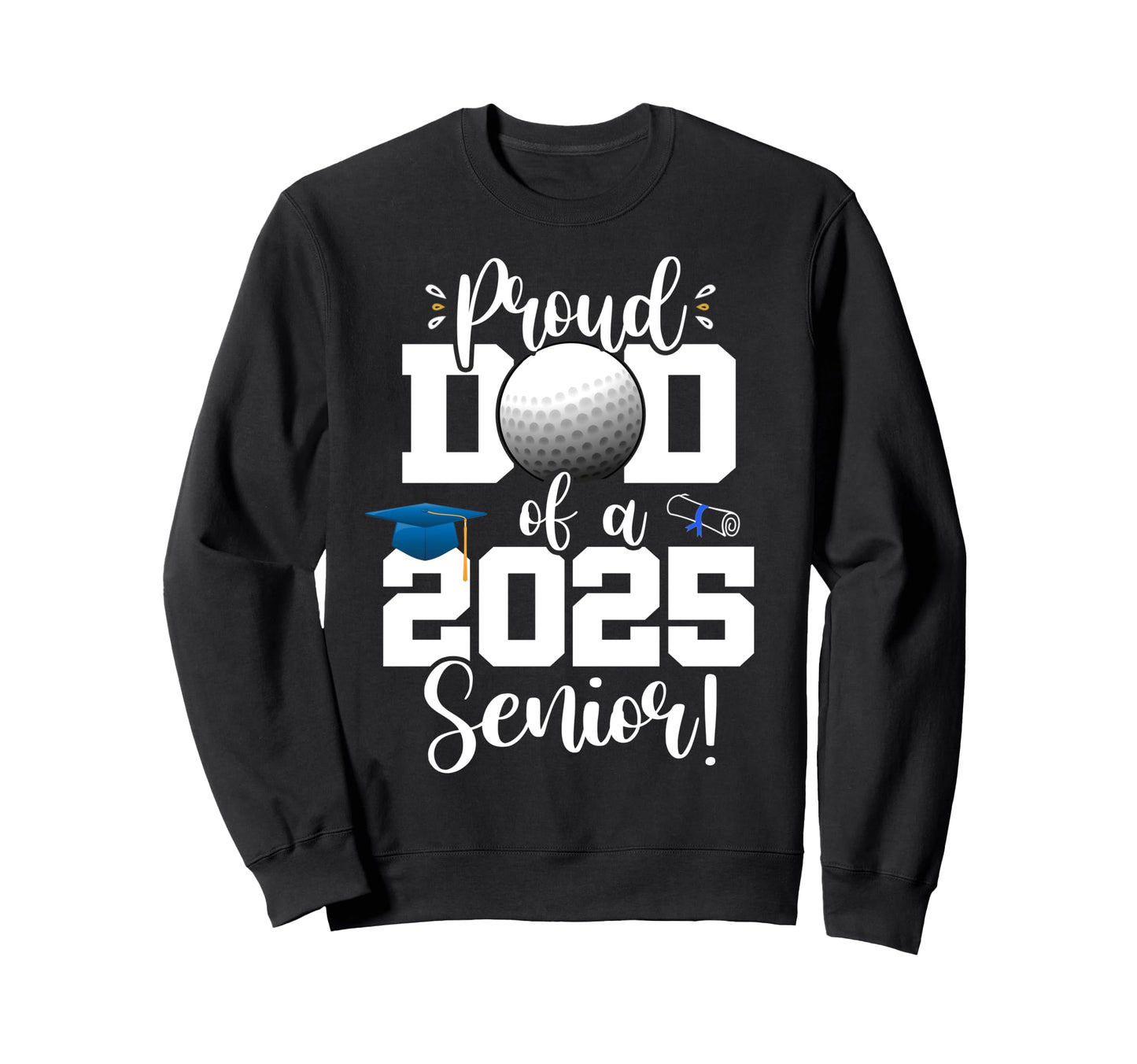 Proud Dad Class 2025 Senior Golf Sweatshirt - Novelty Apparel Unisex - T-Shirt, Sweatshirt, Hoodie