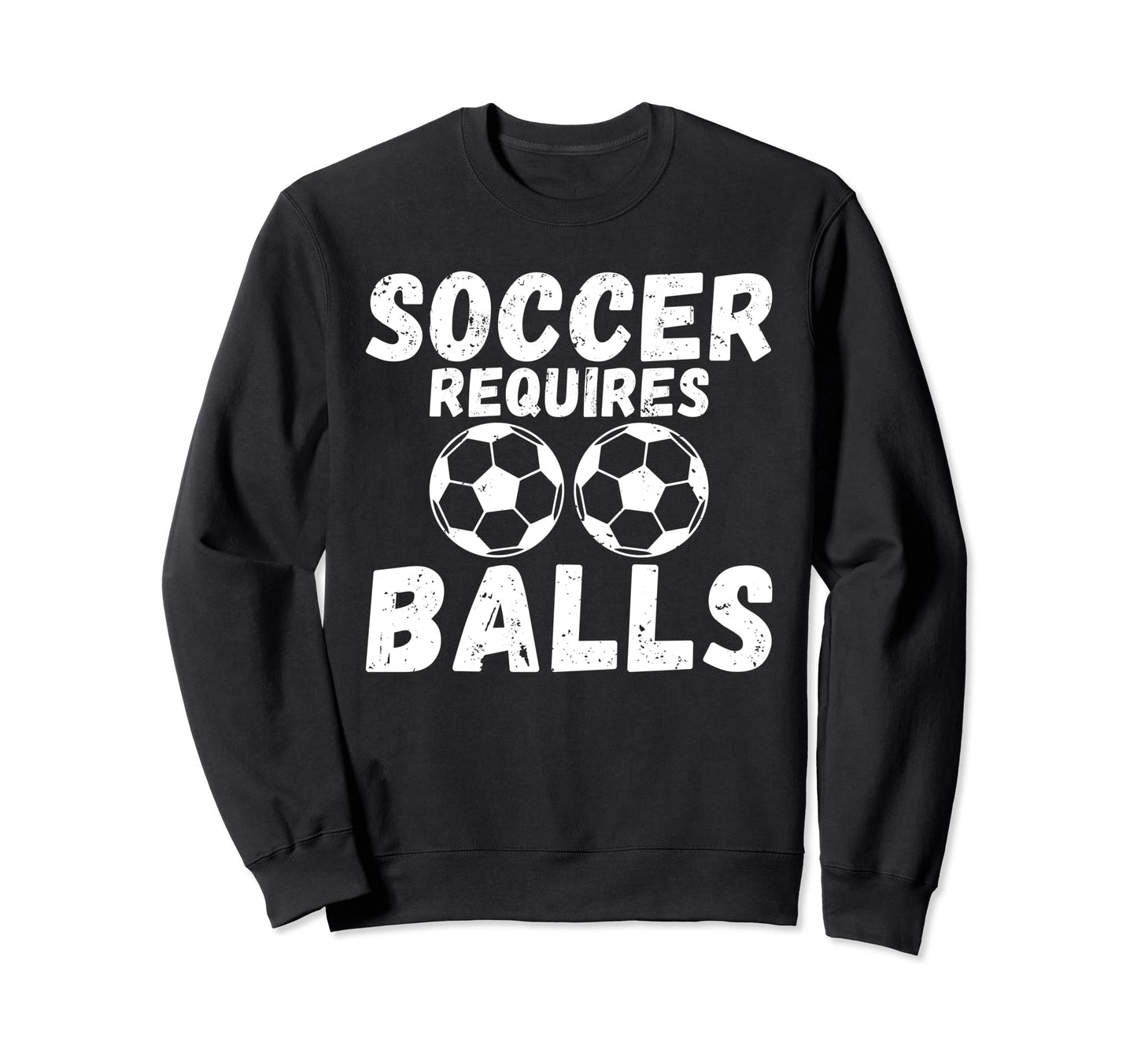 Soccer Requires Balls Funny Soccer Sweatshirt - Graphic Print Men Women - T-Shirt, Sweatshirt, Hoodie