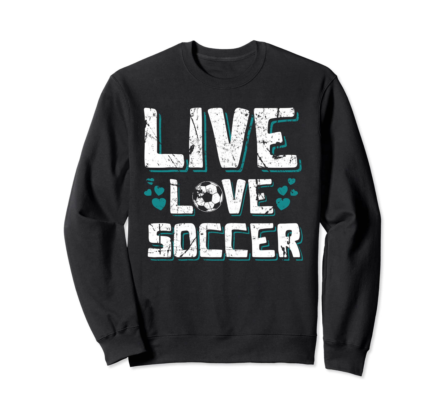 Funny Gifts Soccer Players Teens Live Sweatshirt - Novelty Apparel Unisex - T-Shirt, Sweatshirt, Hoodie