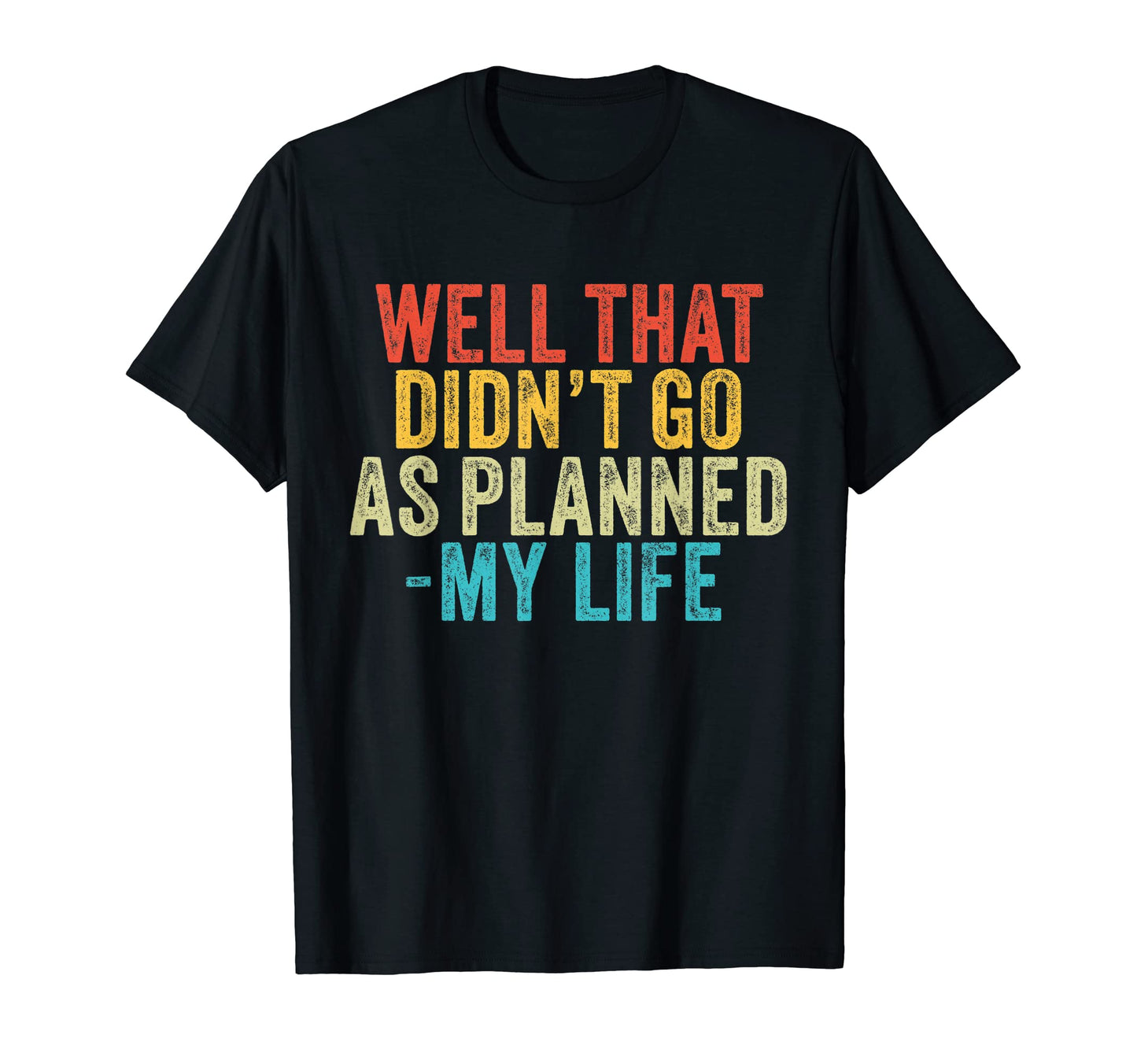 Well That Didnt Go As Planned My Life T-Shirt - Streetwear Style Men Women - T-Shirt, Sweatshirt, Hoodie