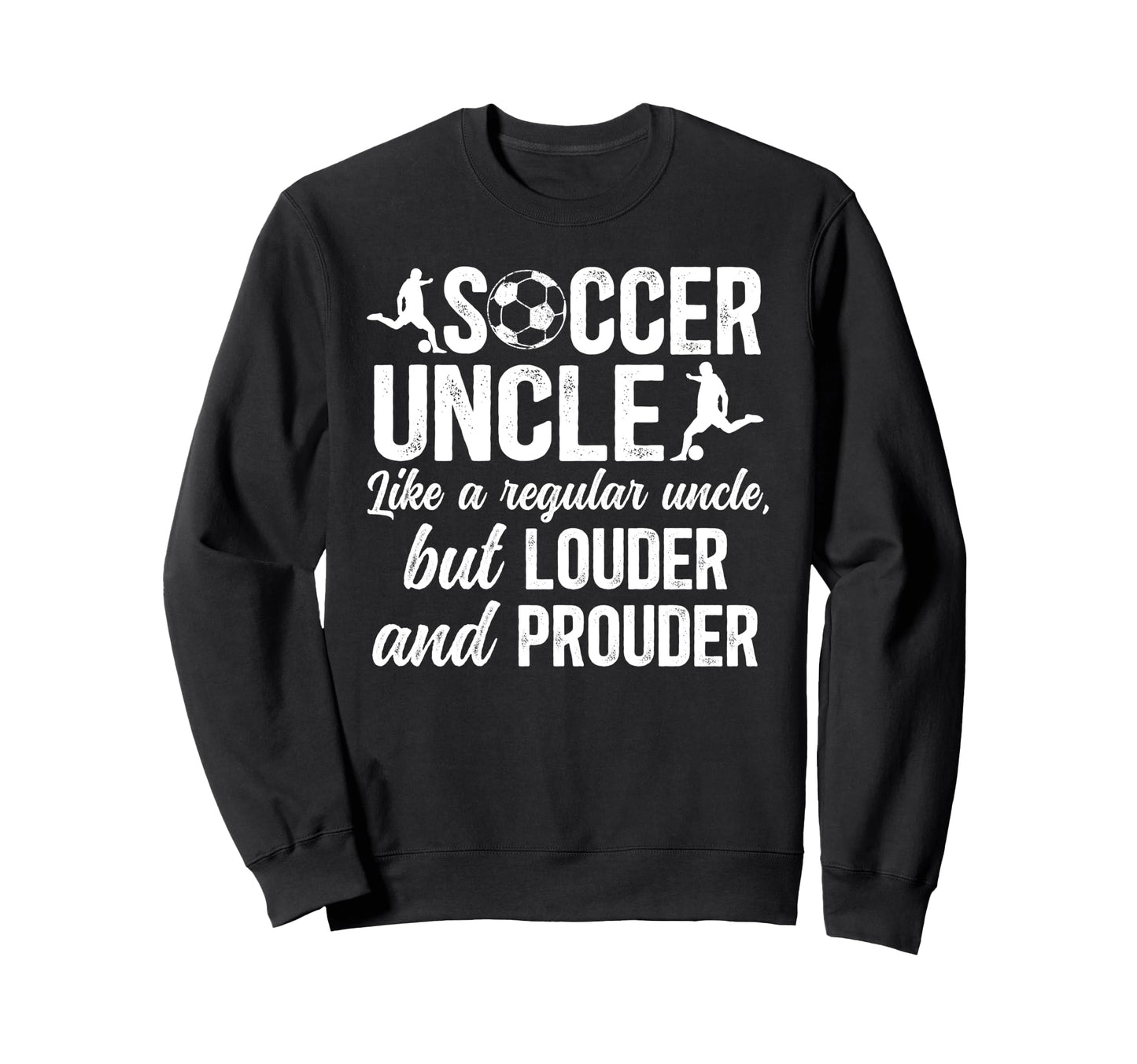 Soccer Uncle Soccer Player Uncle Sweatshirt - Fun Novelty Design Men Women - T-Shirt, Sweatshirt, Hoodie