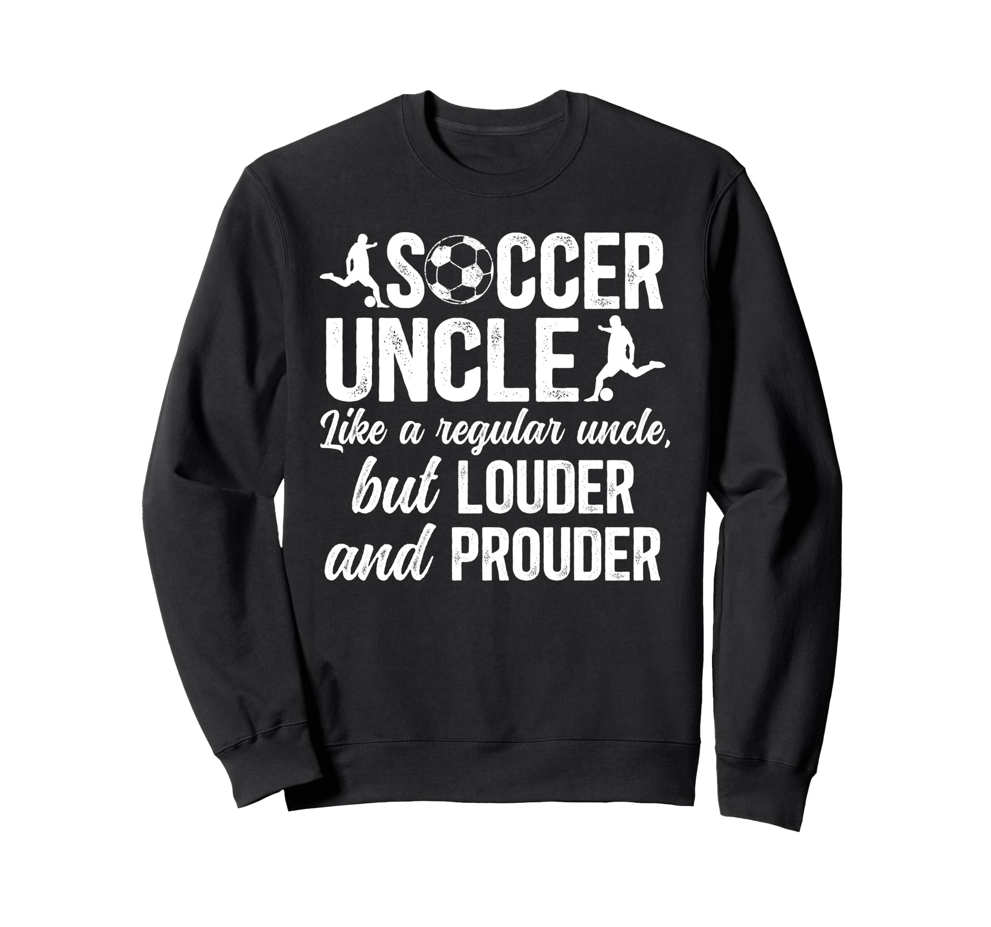 Soccer Uncle Soccer Player Uncle Sweatshirt - Fun Novelty Design Men Women - T-Shirt, Sweatshirt, Hoodie