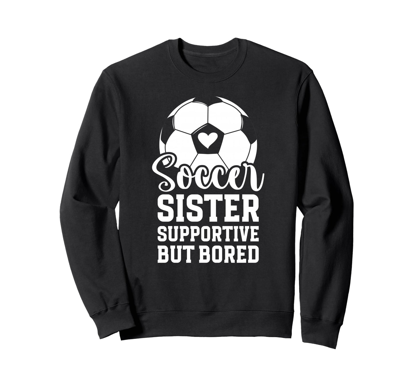 Soccer Sister Supportive But Bored Sweatshirt - Custom Art Print Men Women - T-Shirt, Sweatshirt, Hoodie