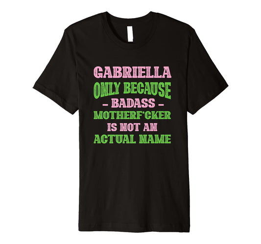 Badass Gabriella Name Unique Nickname T-Shirt - Unique Graphic Men Women - T-Shirt, Sweatshirt, Hoodie