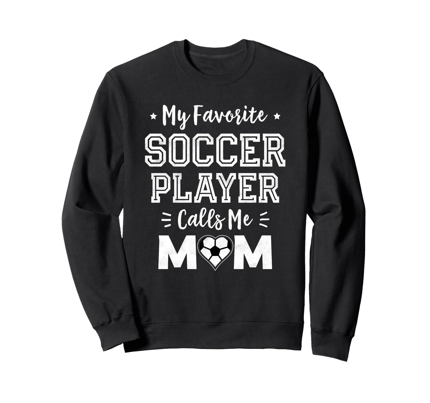 My Favorite Soccer Player Calls Me Mom Sweatshirt - Novelty Apparel Unisex - T-Shirt, Sweatshirt, Hoodie