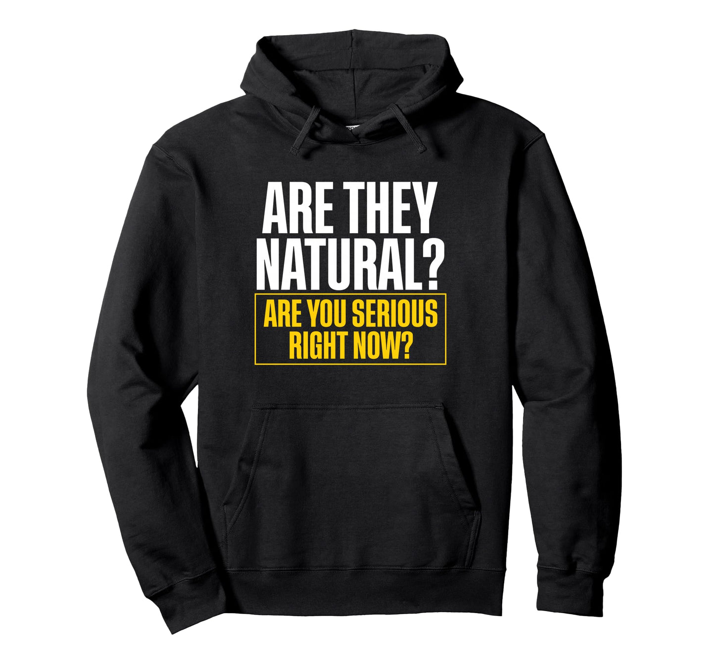 Are They Natural Are You Serious Right Hoodie - Novelty Apparel Men Women - T-Shirt, Sweatshirt, Hoodie