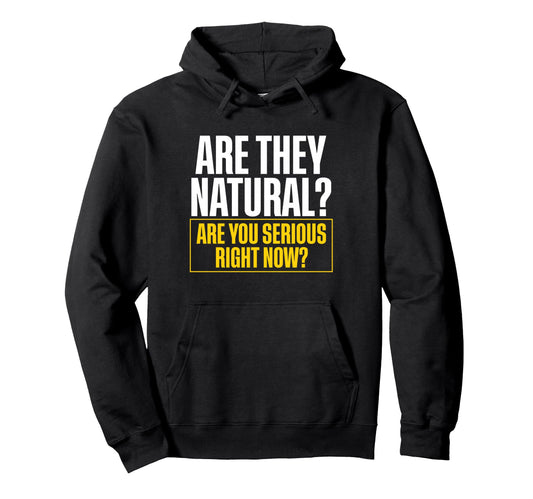 Are They Natural Are You Serious Right Hoodie - Novelty Apparel Men Women - T-Shirt, Sweatshirt, Hoodie