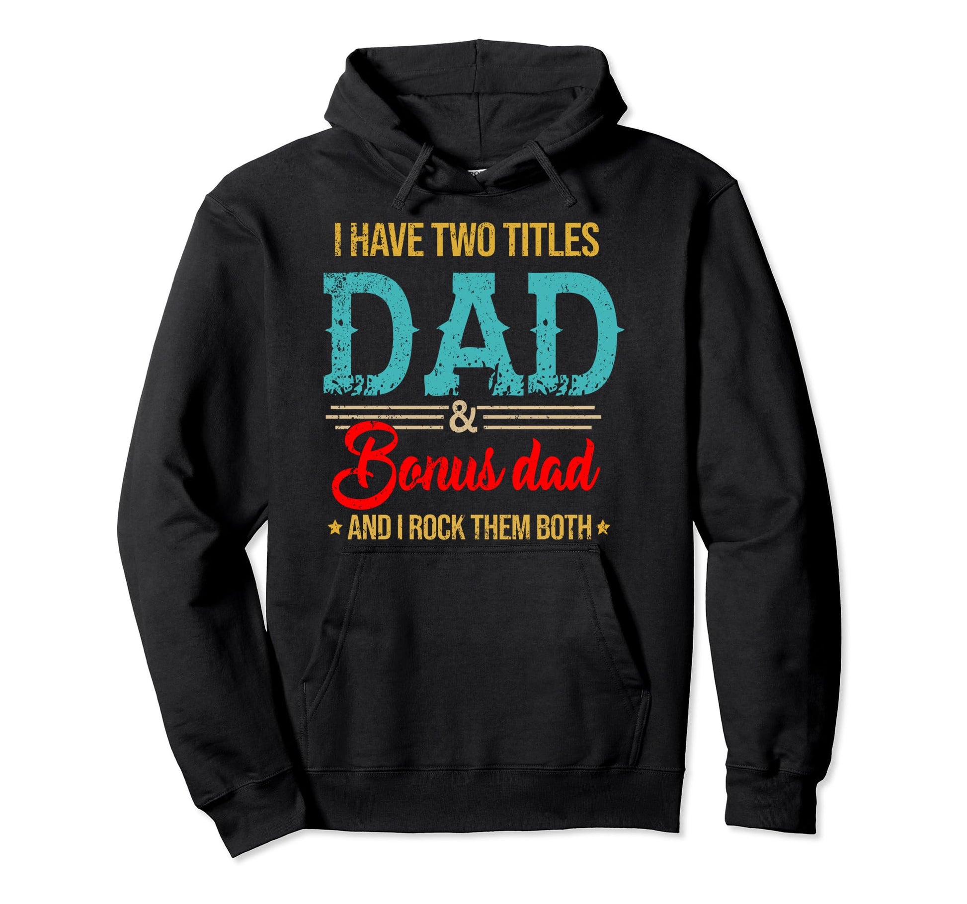 I Have Two Titles Dad And Bonus Dad And Hoodie - Trendy Graphic Men Women - T-Shirt, Sweatshirt, Hoodie
