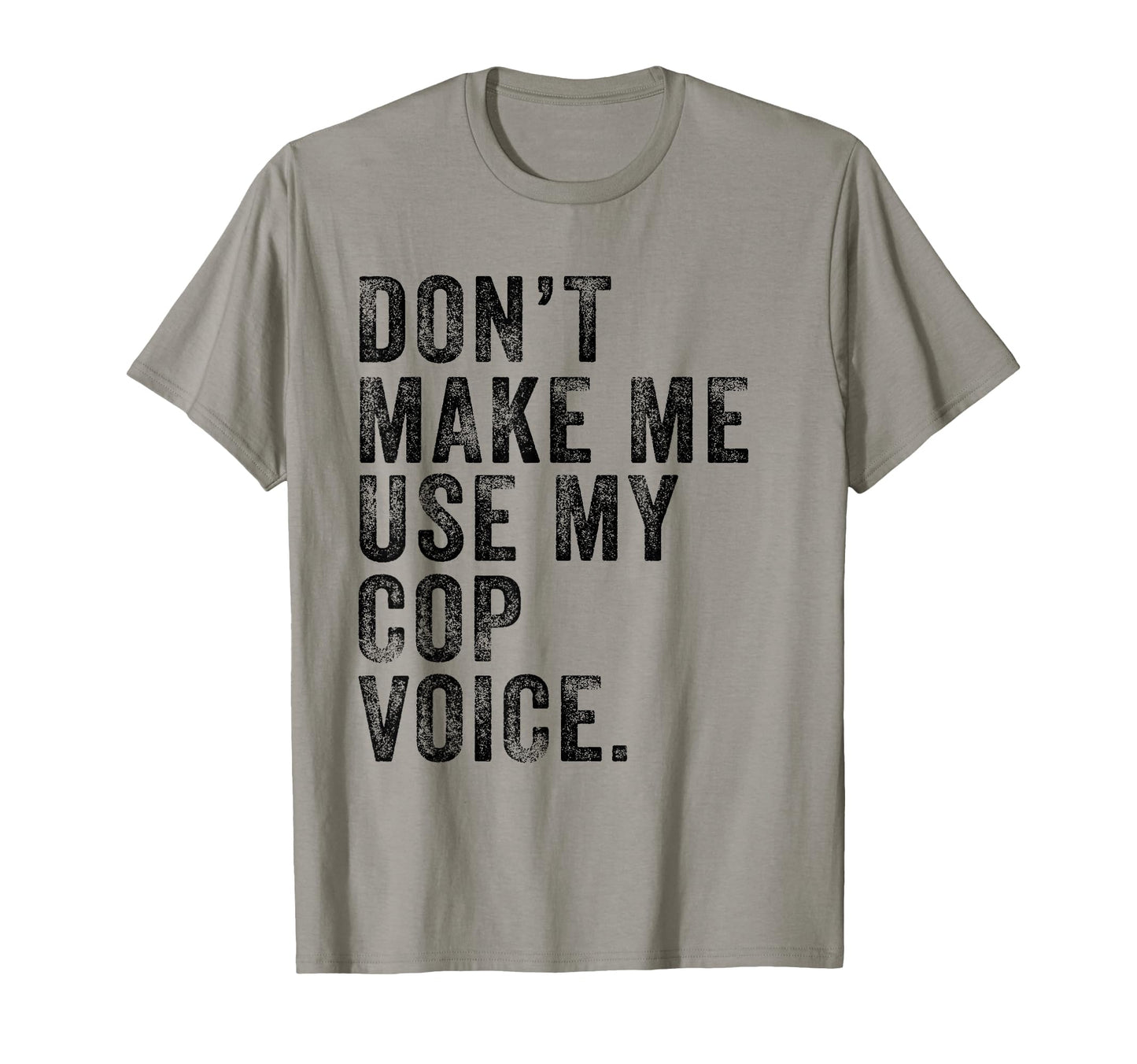 Dont Make Me Use My Cop Voice Police T-Shirt - Graphic Print Men Women - T-Shirt, Sweatshirt, Hoodie