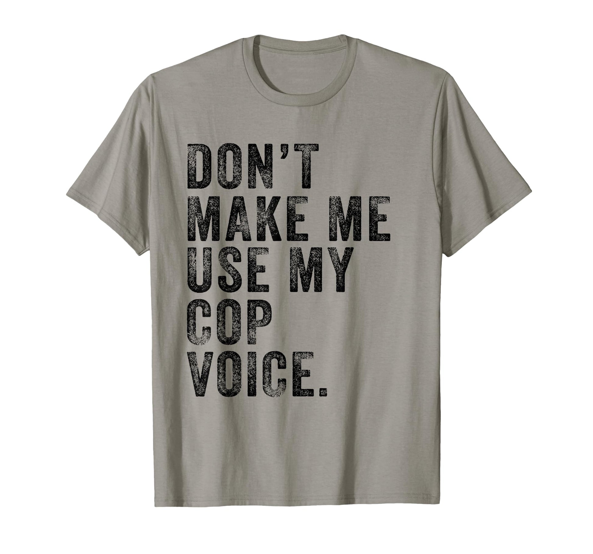 Dont Make Me Use My Cop Voice Police T-Shirt - Graphic Print Men Women - T-Shirt, Sweatshirt, Hoodie