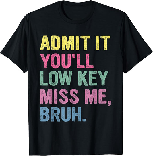 Admit It You'll Low Key Miss Me Bruh Funny Bruh Teacher T-Shirt Unisex T-shirt, Sweatshirt, Hoodie, Long Sleeve Tee - T-Shirt, Sweatshirt, Hoodie