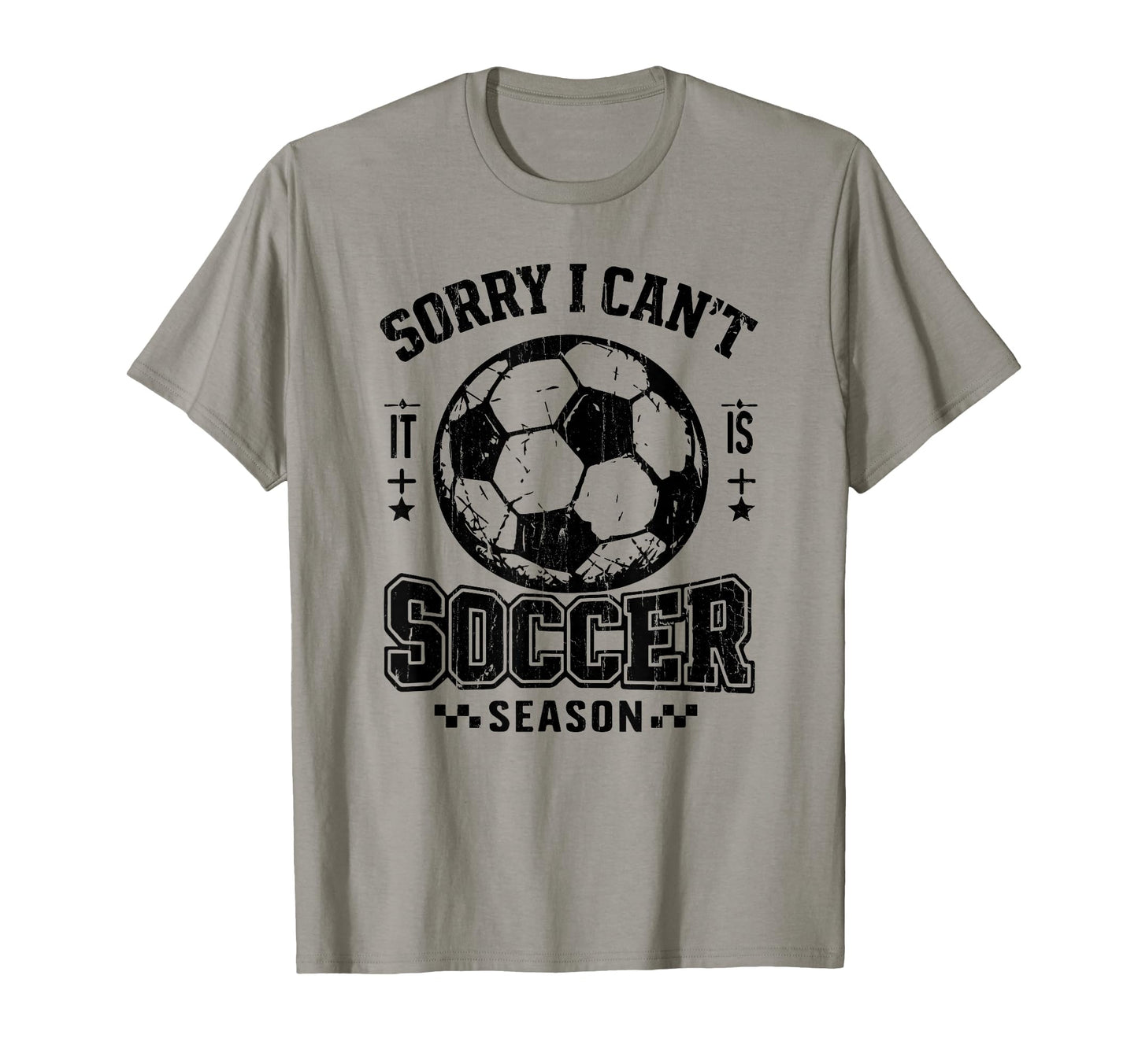 Sorry I Cant It Is Soccer Season T-Shirt - Casual Everyday Wear for Adults - T-Shirt, Sweatshirt, Hoodie