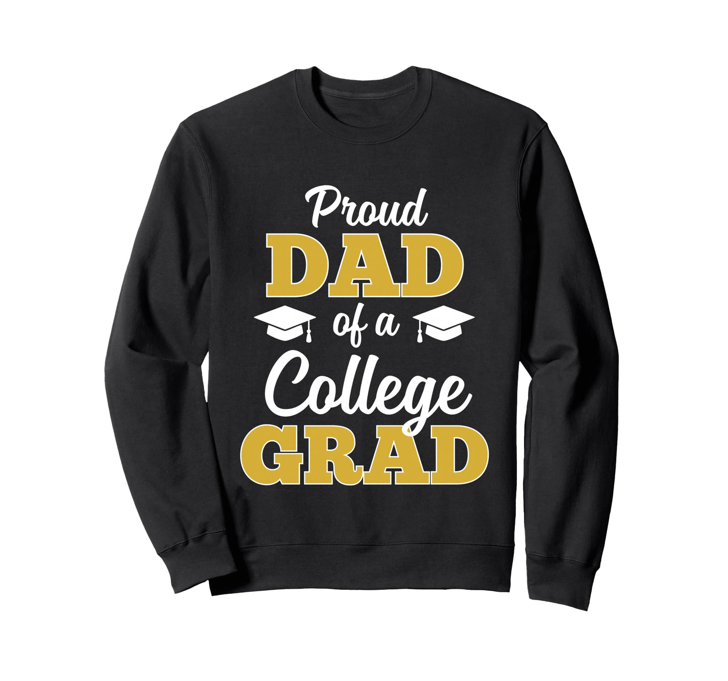 Proud Dad College Graduate Sweatshirt - Fun Novelty Design Men Women - T-Shirt, Sweatshirt, Hoodie