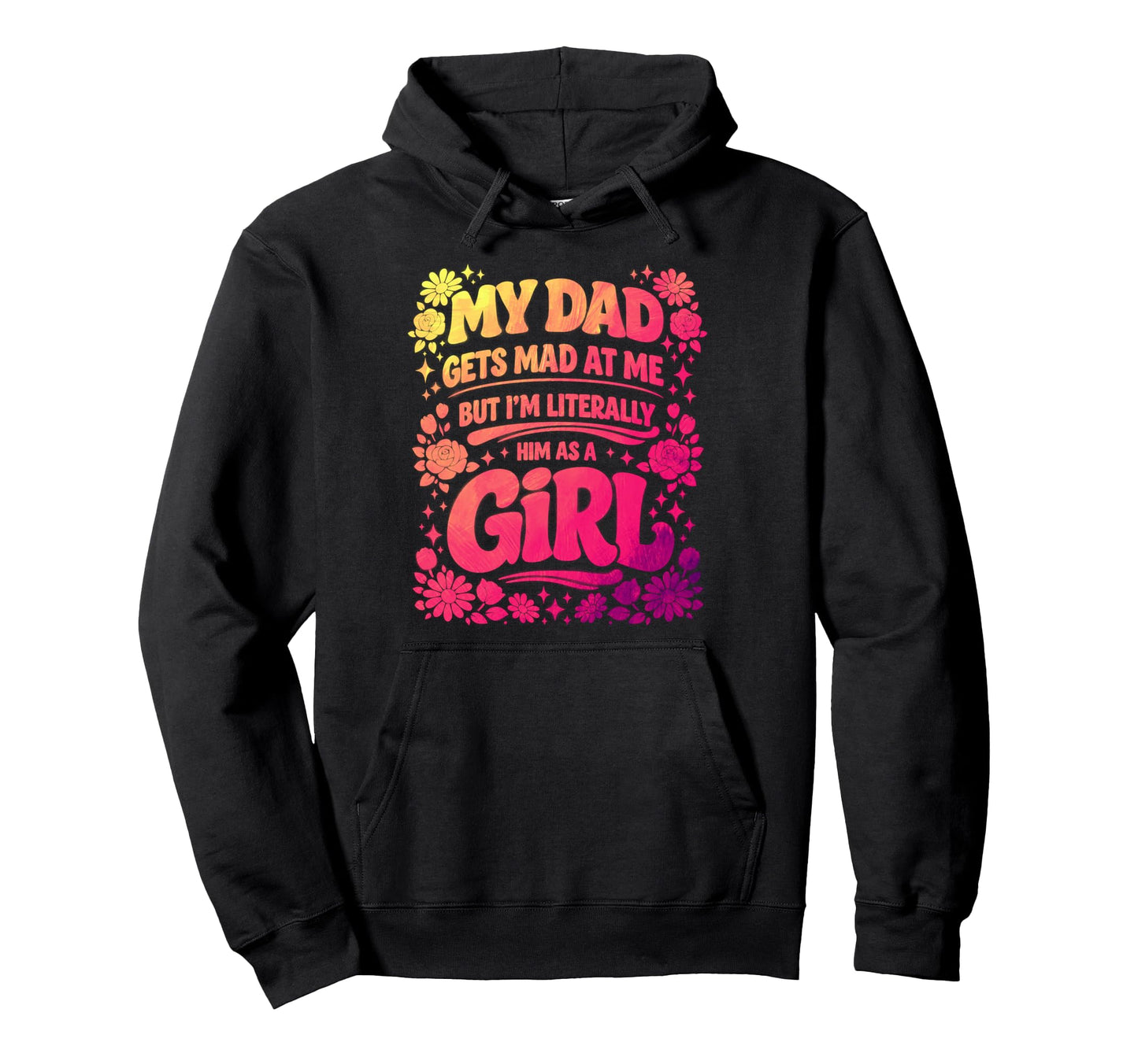 My Dad Gets Mad Me But Im Literally Hoodie - Casual Everyday Wear Unisex - T-Shirt, Sweatshirt, Hoodie