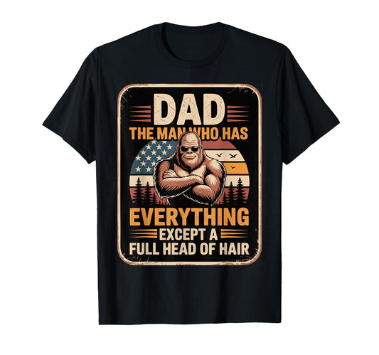 Bald Bigfoot Dad Who Has Everything T-Shirt - Fun Novelty Design Unisex - T-Shirt, Sweatshirt, Hoodie
