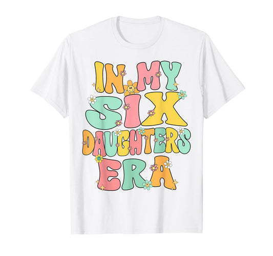 6 Six Daughters Dad Mom My 6 Six T-Shirt - Streetwear Style Unisex - T-Shirt, Sweatshirt, Hoodie