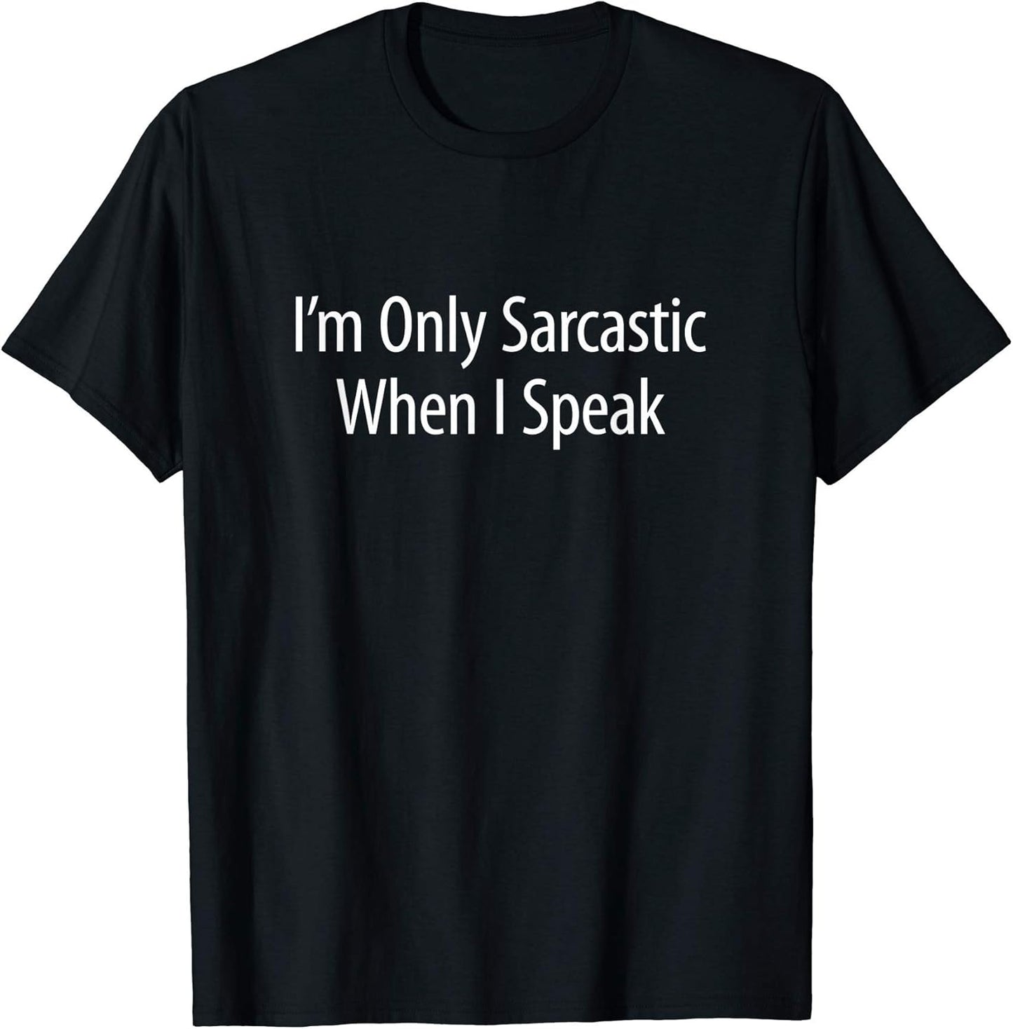 I'm Only Sarcastic When I Speak - Unisex T-shirt, Sweatshirt, Hoodie, Long Sleeve Tee - T-Shirt, Sweatshirt, Hoodie