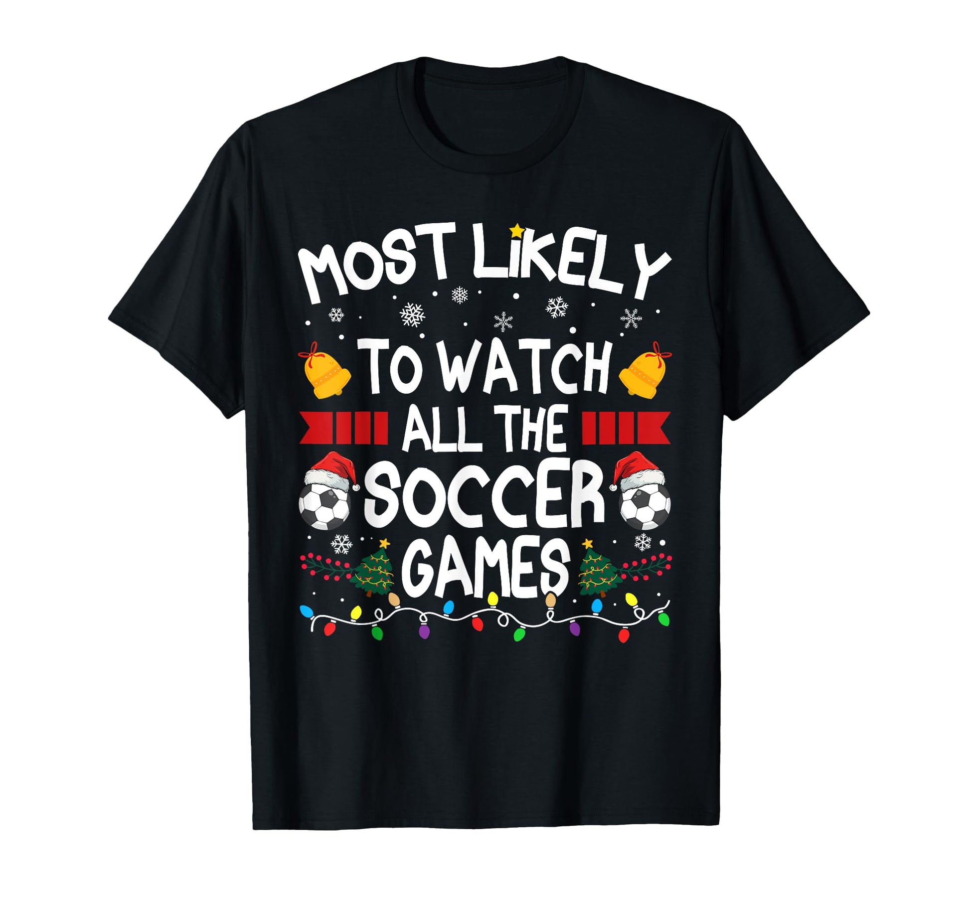 Family Most Likely To Watch All Soccer T-Shirt - Streetwear Style Unisex - T-Shirt, Sweatshirt, Hoodie