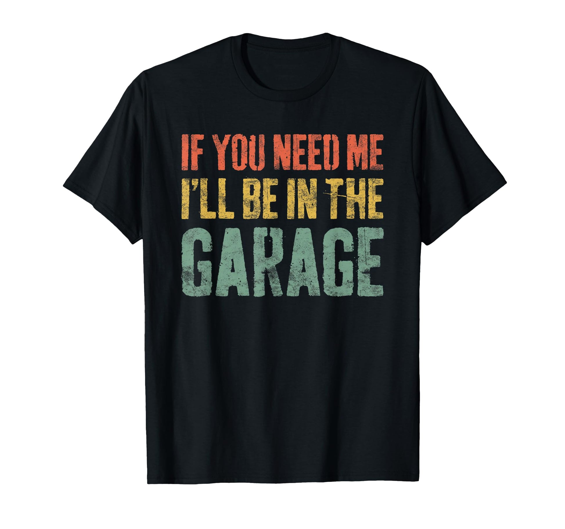 If You Need Me Ill Be Garage T-Shirt - Fun Novelty Design Men Women - T-Shirt, Sweatshirt, Hoodie