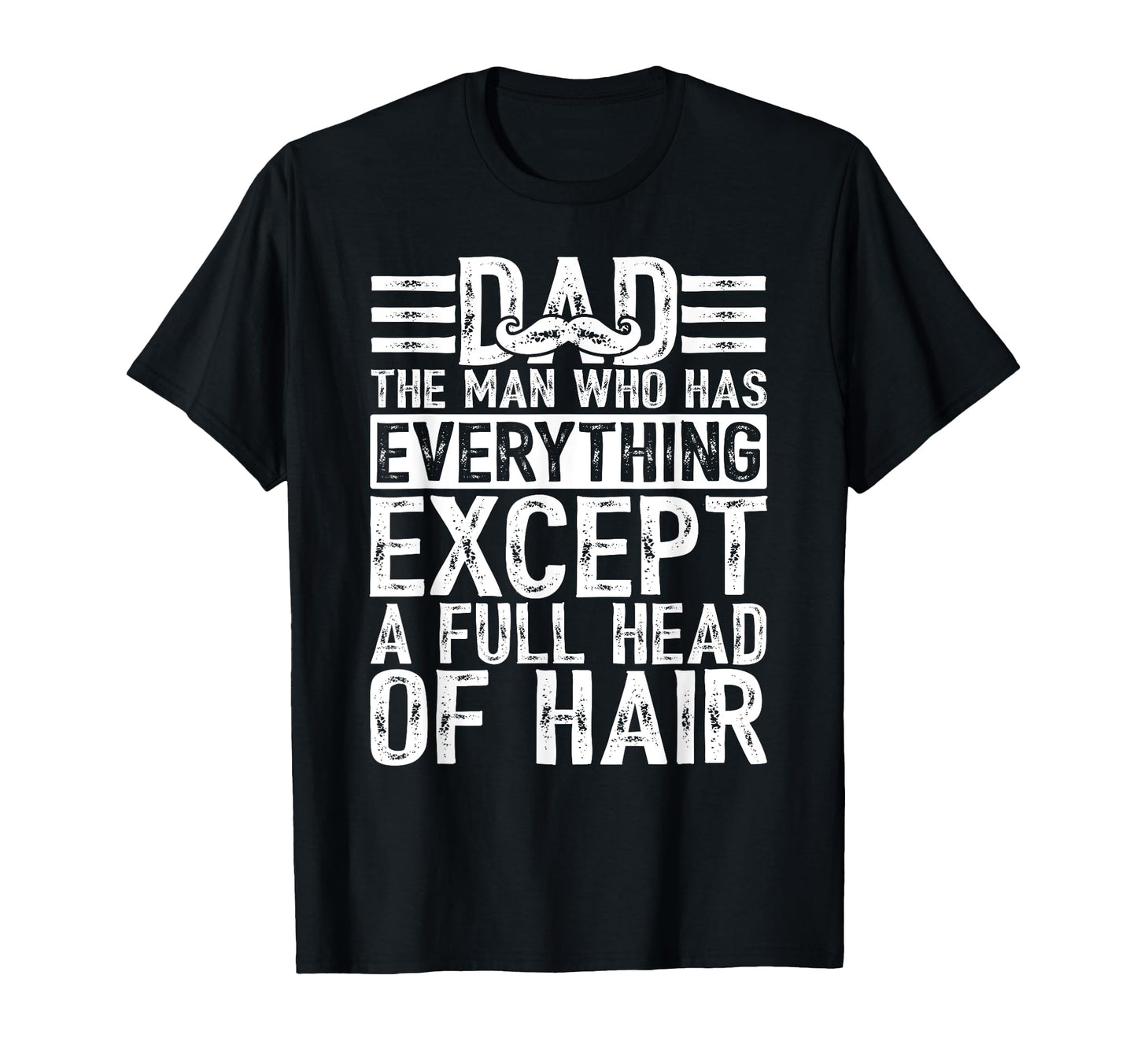 Dad Who Has Everything Except Full Head T-Shirt - Custom Art Print Unisex - T-Shirt, Sweatshirt, Hoodie