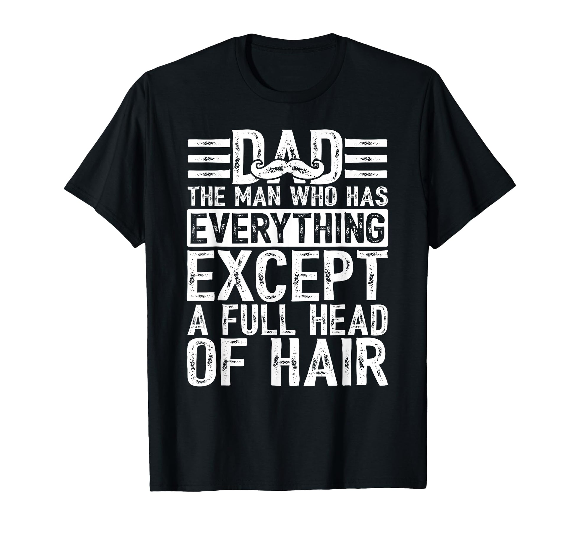 Dad Who Has Everything Except Full Head T-Shirt - Custom Art Print Unisex - T-Shirt, Sweatshirt, Hoodie