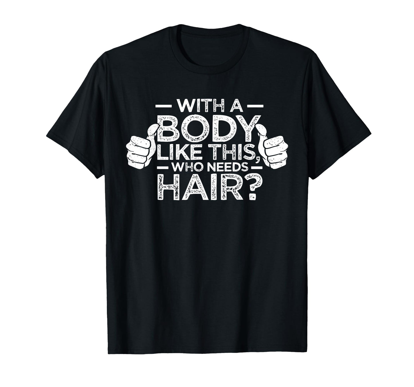 Body Like This Who Needs Hair Bald T-Shirt - Minimalist Print for Adults - T-Shirt, Sweatshirt, Hoodie