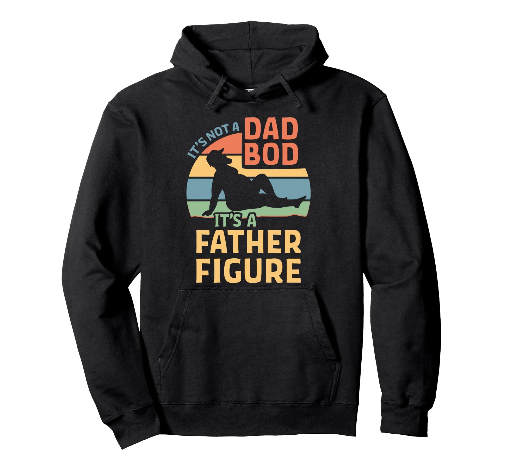 Its Not Dad Bod Its Father Figure Hoodie - Fun Novelty Design Men Women - T-Shirt, Sweatshirt, Hoodie