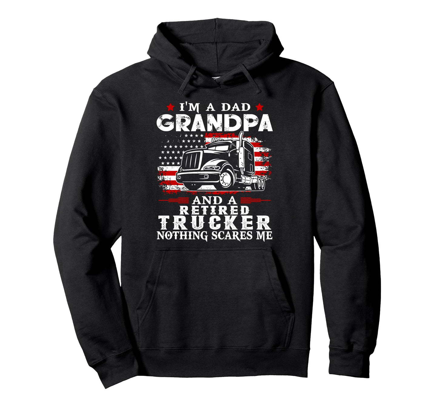 Im Dad Grandpa And Trucker Nothing Scares Hoodie - Custom Art Print Unisex - T-Shirt, Sweatshirt, Hoodie