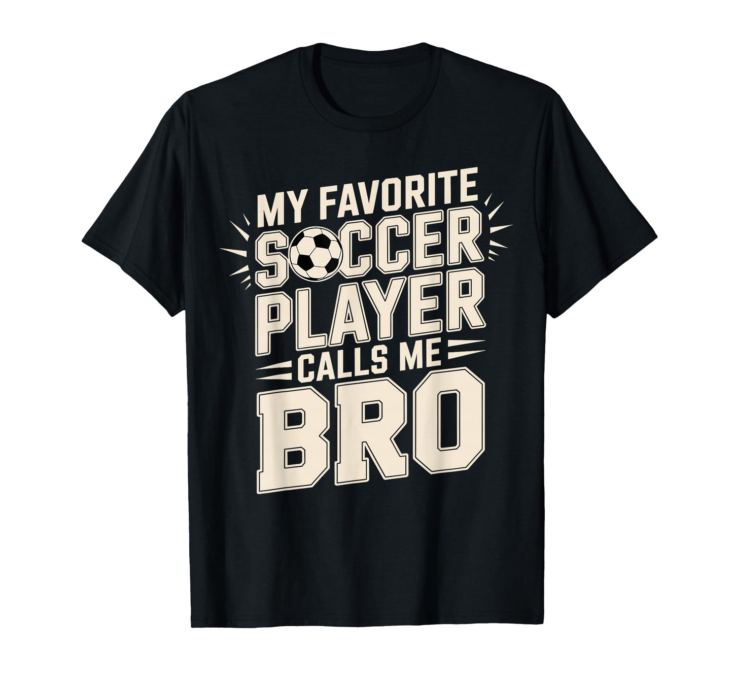 My Favorite Soccer Player Calls Me Bro T-Shirt - Streetwear Style Unisex - T-Shirt, Sweatshirt, Hoodie