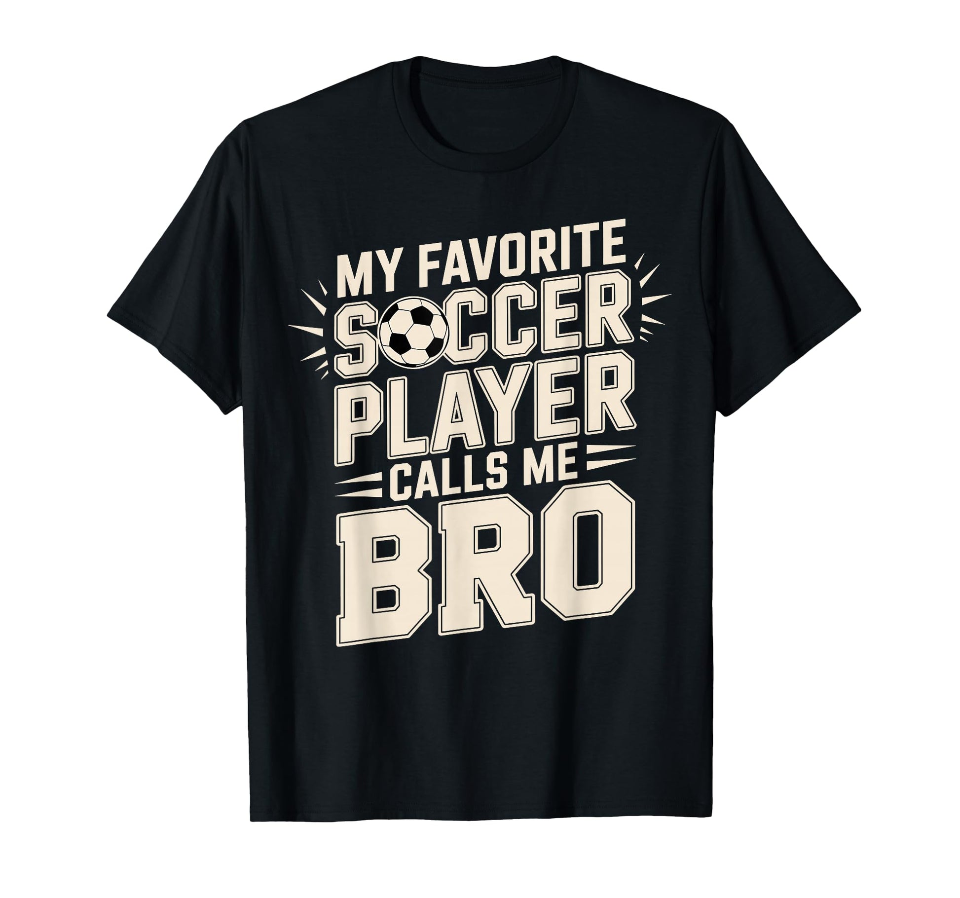 My Favorite Soccer Player Calls Me Bro T-Shirt - Streetwear Style Unisex - T-Shirt, Sweatshirt, Hoodie