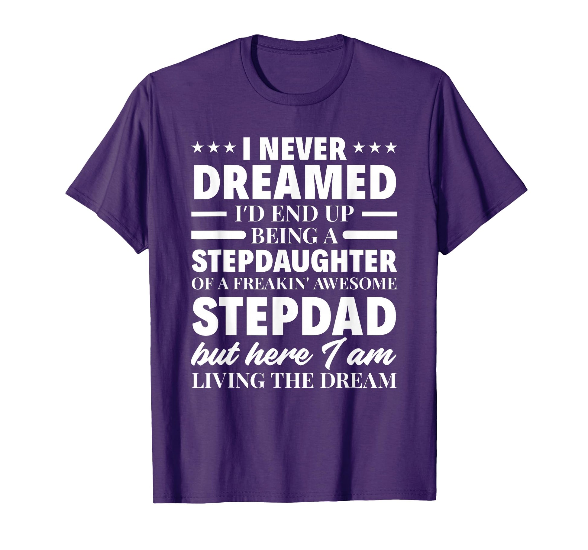 I Never Dreamed Stepdaughter Stepdad T-Shirt - Novelty Apparel for Adults - T-Shirt, Sweatshirt, Hoodie