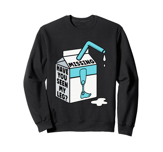 Amputee Have You Seen My Leg Funny Sweatshirt - Unique Graphic Men Women - T-Shirt, Sweatshirt, Hoodie