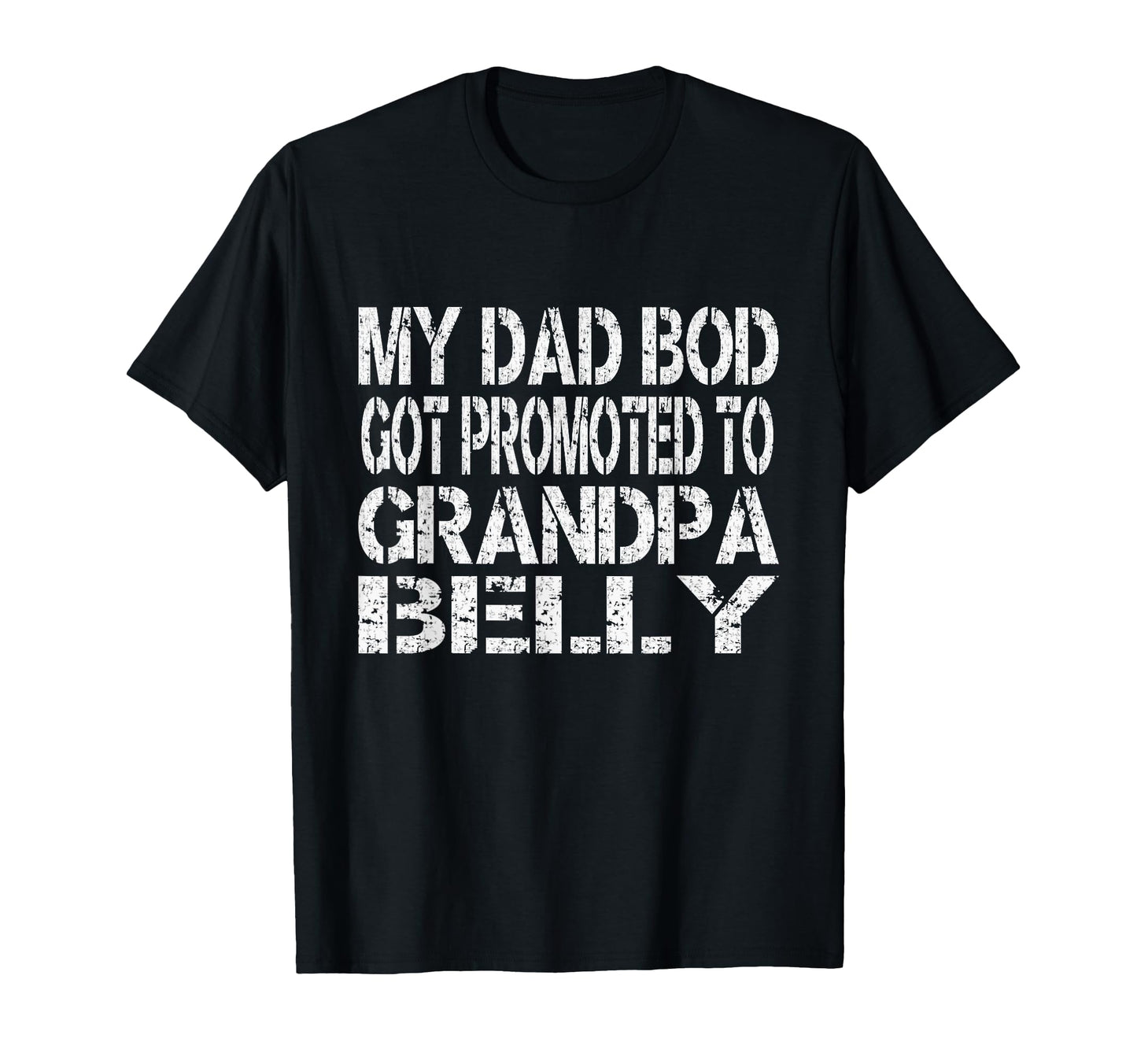 Dad Bod Promoted To Grandpa Belly T-Shirt - Casual Everyday Wear Men Women - T-Shirt, Sweatshirt, Hoodie